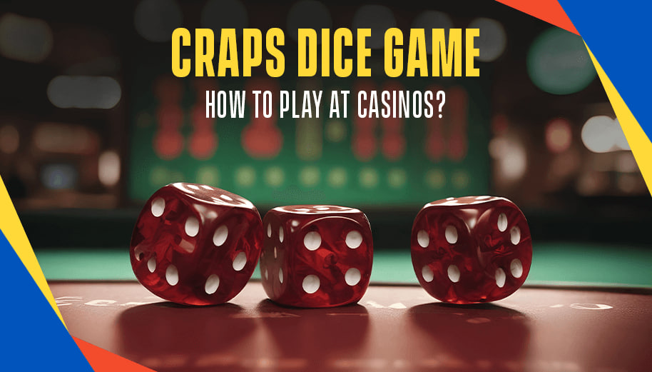 CRAPS DICE GAME: HOW TO PLAY AT CASINOS?